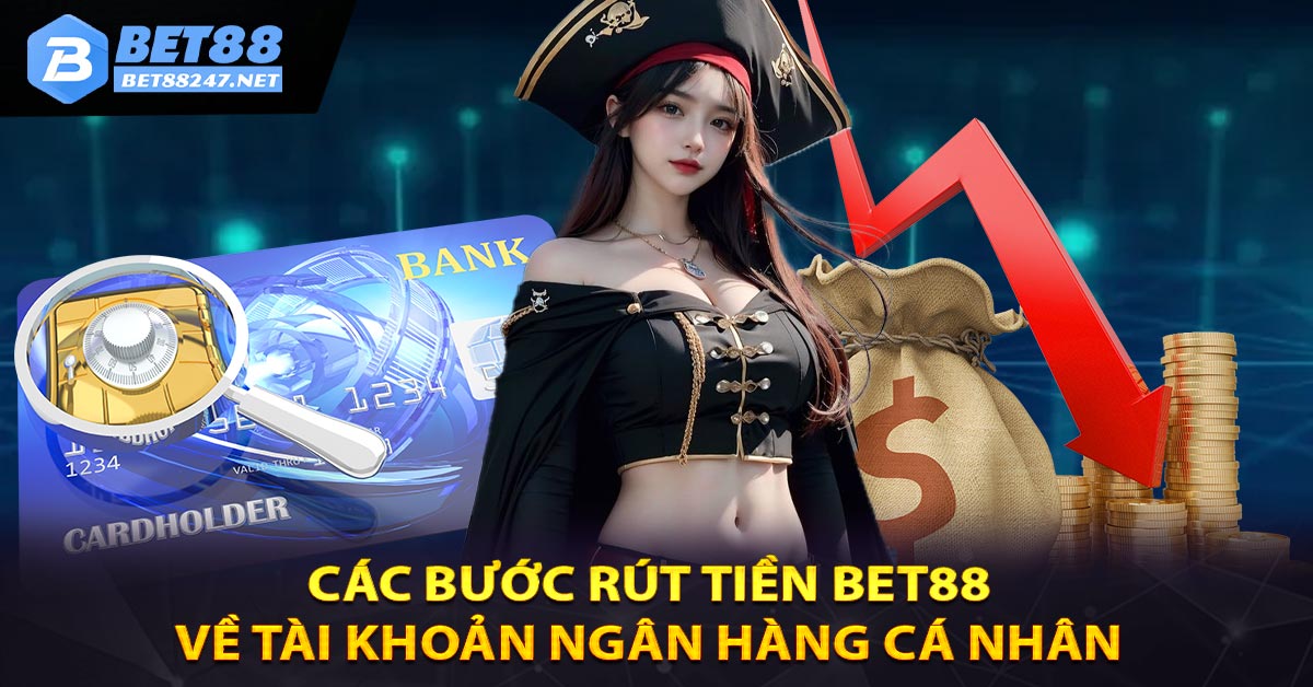 Các bước rút tiền Bet88 về tài khoản ngân hàng cá nhân