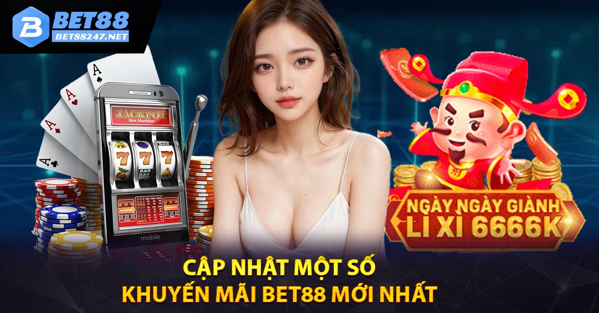 Cập nhật một số khuyến mãi Bet88 mới nhất