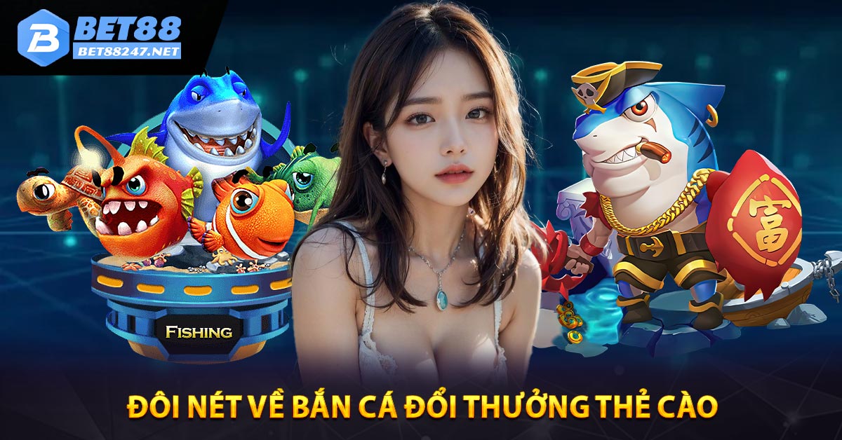 Đôi nét về bắn cá đổi thưởng thẻ cào