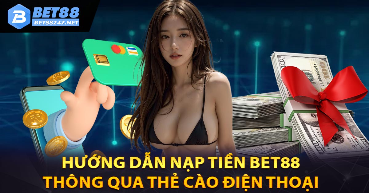 Hướng dẫn nạp tiền Bet88 thông qua thẻ cào điện thoại