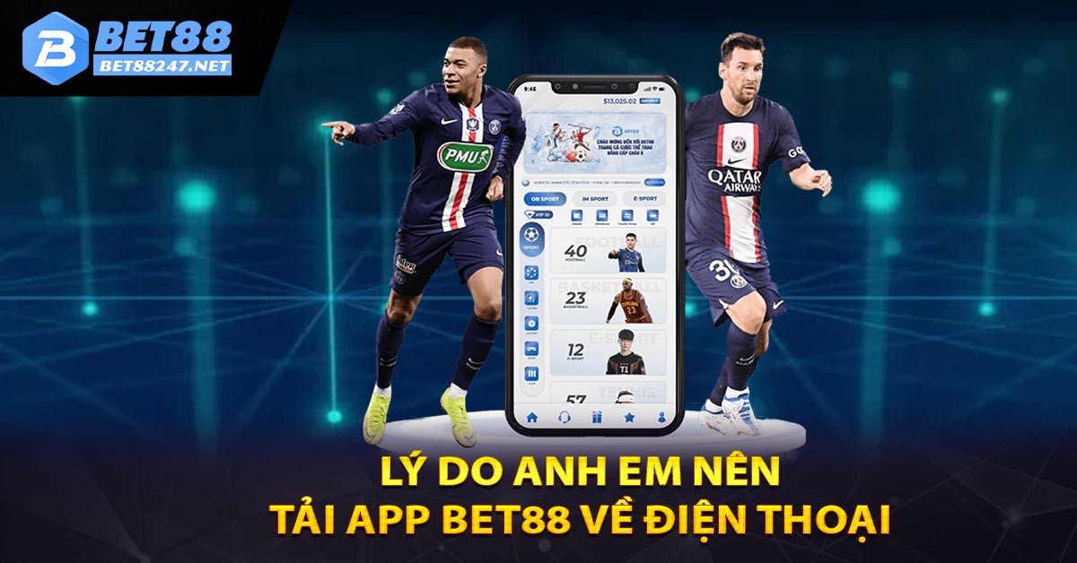 Lý do anh em nên tải app Bet88 về điện thoại