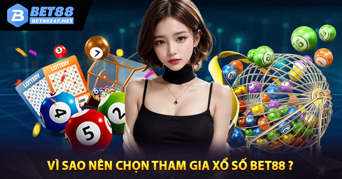 Vì sao nên chọn Tham gia xổ số Bet88 ?